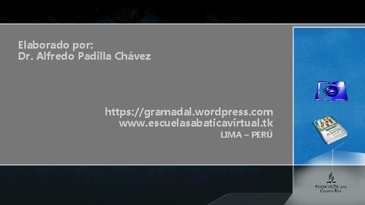 Elaborado por: Dr. Alfredo Padilla Chávez https: //gramadal. wordpress. com www. escuelasabaticavirtual. tk LIMA