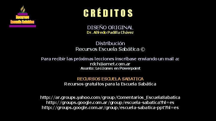 CRÉDITOS DISEÑO ORIGINAL Dr. Alfredo Padilla Chávez Distribución Recursos Escuela Sabática © Para recibir