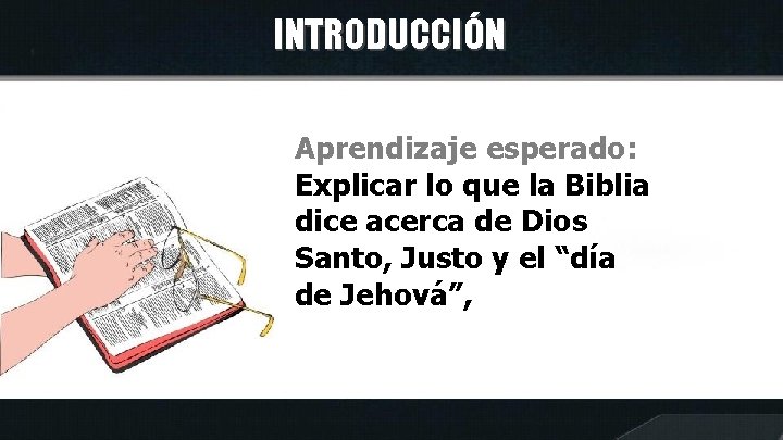 INTRODUCCIÓN Aprendizaje esperado: Explicar lo que la Biblia dice acerca de Dios Santo, Justo