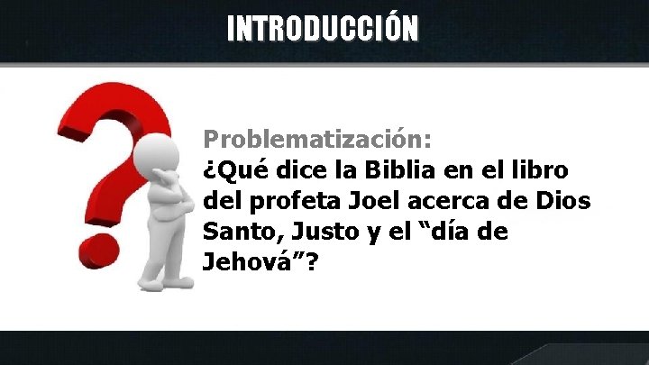 INTRODUCCIÓN Problematización: ¿Qué dice la Biblia en el libro del profeta Joel acerca de