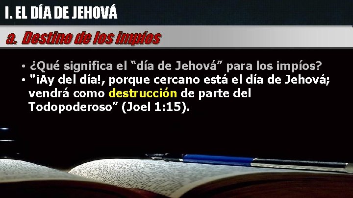I. EL DÍA DE JEHOVÁ a. Destino de los impíos • ¿Qué significa el