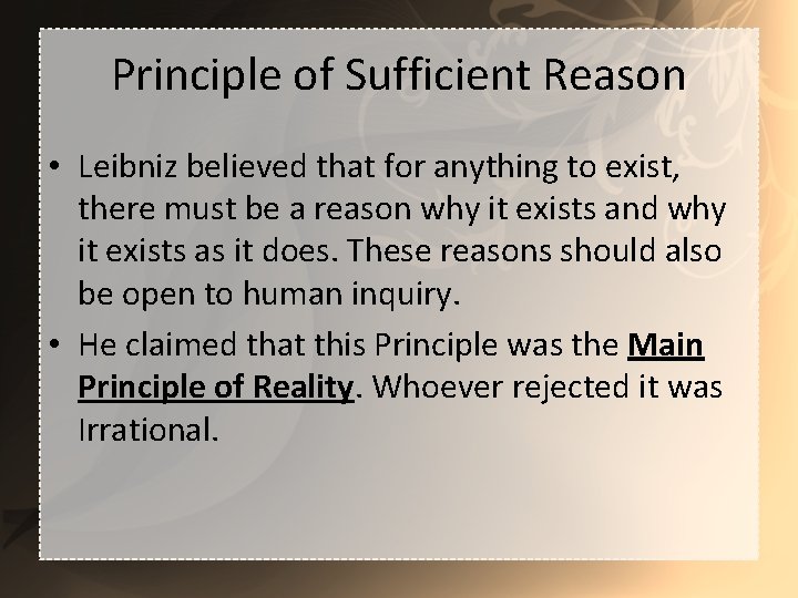 Principle of Sufficient Reason • Leibniz believed that for anything to exist, there must