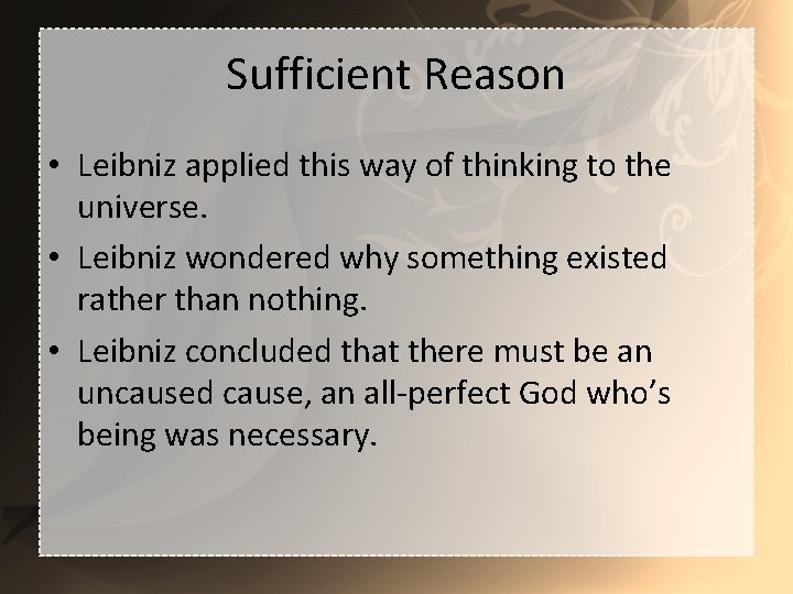 Sufficient Reason • Leibniz applied this way of thinking to the universe. • Leibniz