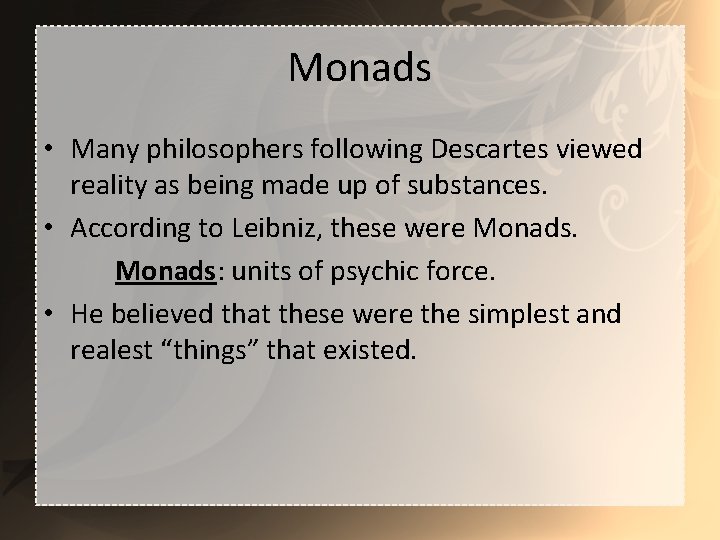 Monads • Many philosophers following Descartes viewed reality as being made up of substances.