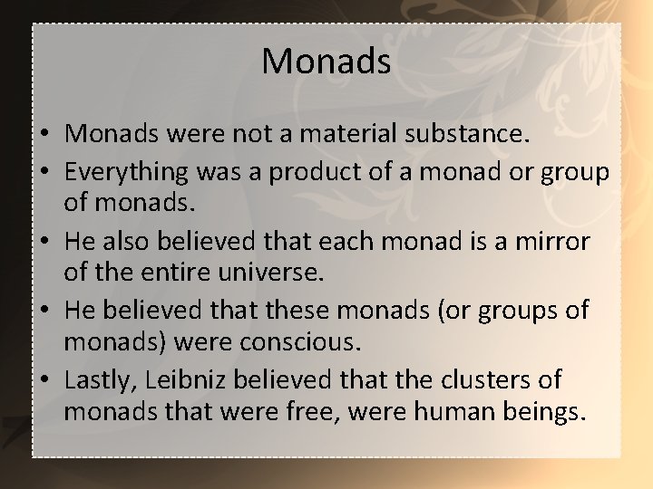 Monads • Monads were not a material substance. • Everything was a product of