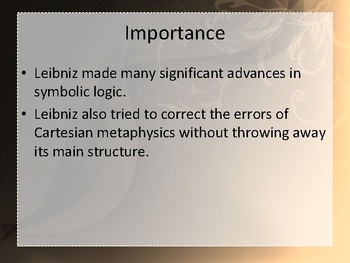 Importance • Leibniz made many significant advances in symbolic logic. • Leibniz also tried