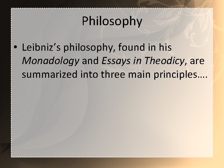 Philosophy • Leibniz’s philosophy, found in his Monadology and Essays in Theodicy, are summarized