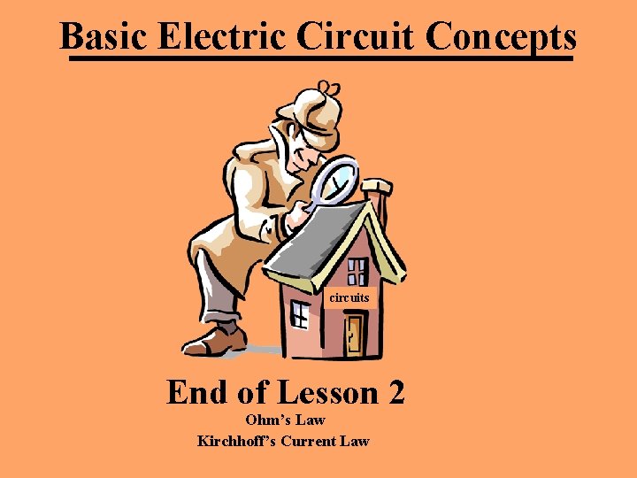 Basic Electric Circuit Concepts circuits End of Lesson 2 Ohm’s Law Kirchhoff’s Current Law