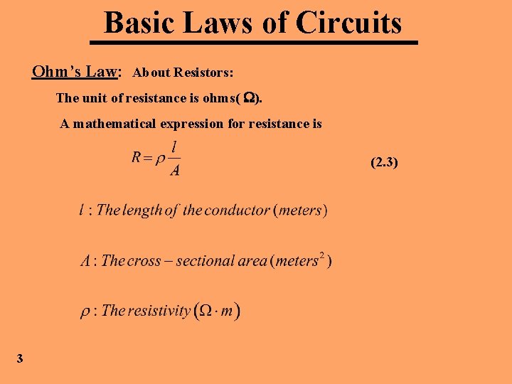 Basic Laws of Circuits Ohm’s Law: About Resistors: The unit of resistance is ohms(