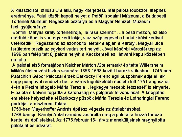 A klasszicista stílusú U alakú, nagy kiterjedésű mai palota többszöri átépítés eredménye. Falai között