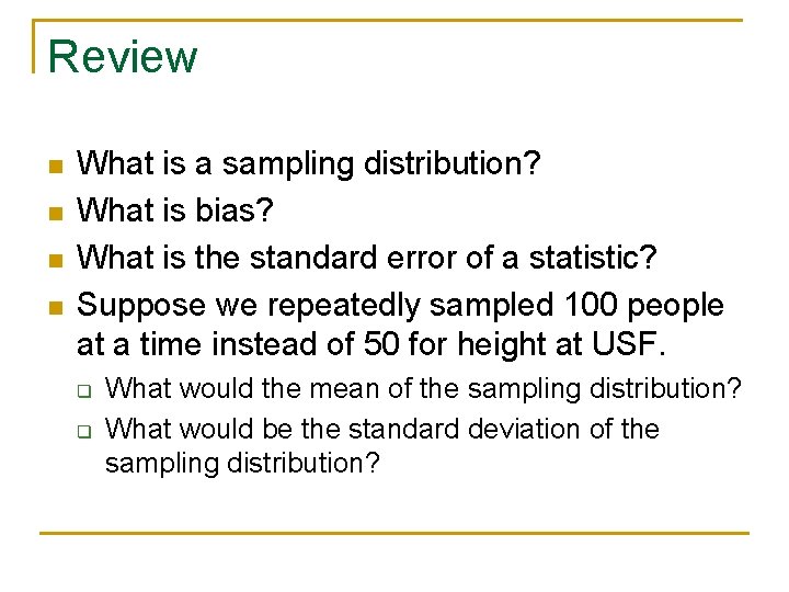 Review n n What is a sampling distribution? What is bias? What is the