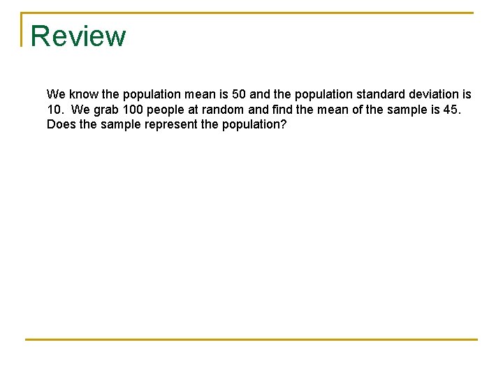 Review We know the population mean is 50 and the population standard deviation is