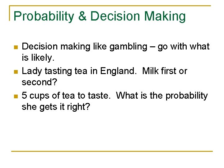 Probability & Decision Making n n n Decision making like gambling – go with