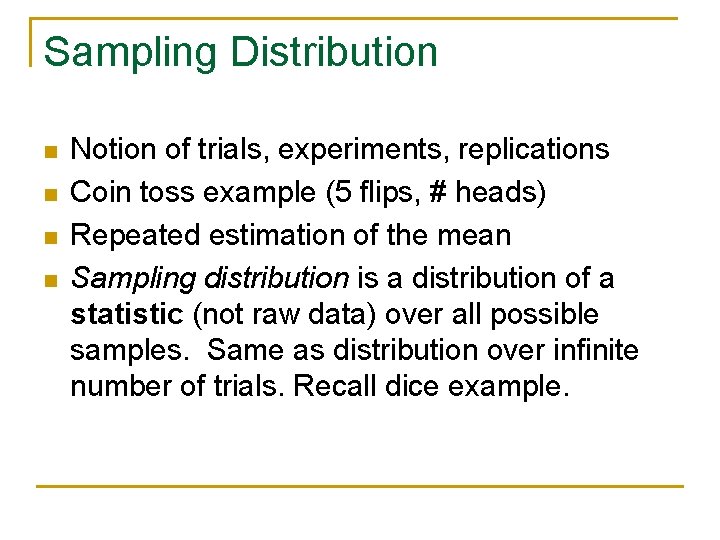 Sampling Distribution n n Notion of trials, experiments, replications Coin toss example (5 flips,