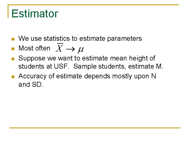 Estimator n n We use statistics to estimate parameters Most often Suppose we want