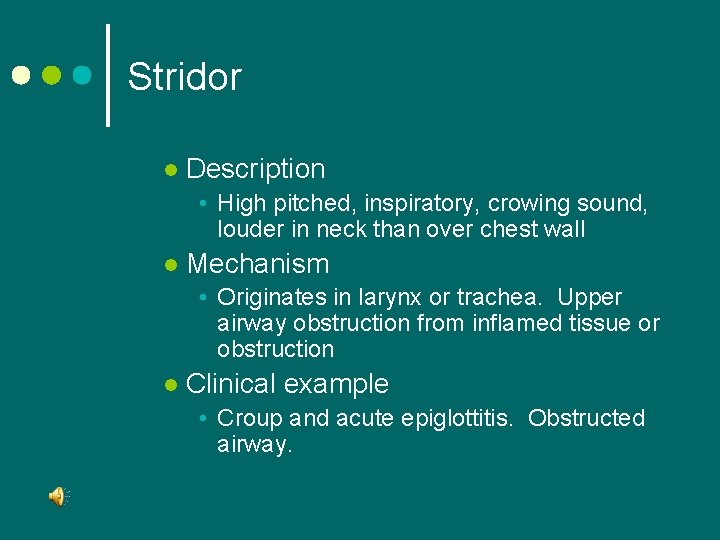 Stridor l Description • High pitched, inspiratory, crowing sound, louder in neck than over