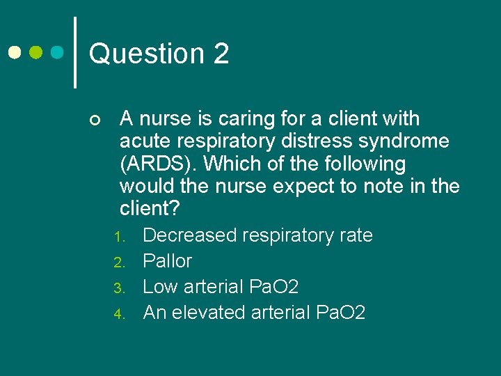 Question 2 ¢ A nurse is caring for a client with acute respiratory distress