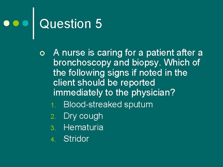 Question 5 ¢ A nurse is caring for a patient after a bronchoscopy and