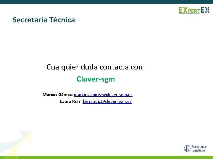 Secretaría Técnica Cualquier duda contacta con: Clover-sgm Marcos Gámez: marcos. gamez@clover-sgm. es Laura Ruiz: