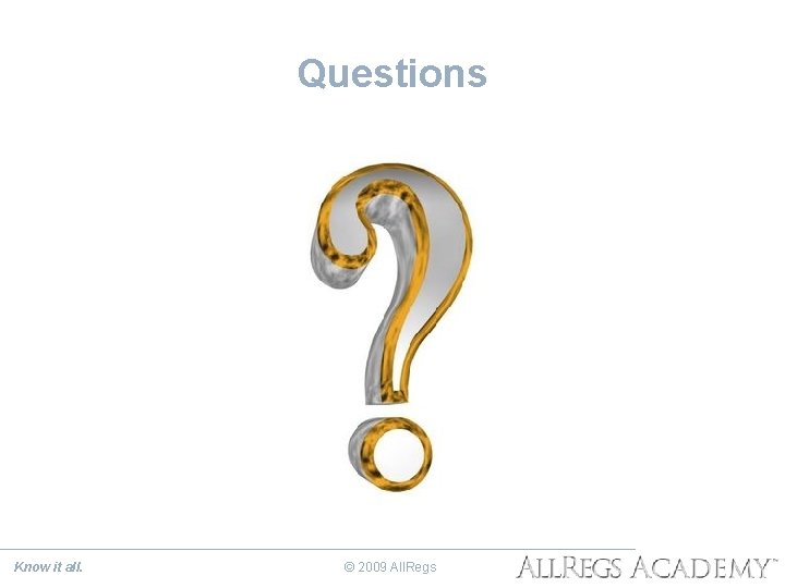 Questions Know it all. © 2009 All. Regs 