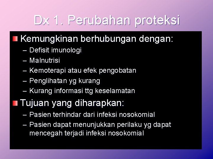 Dx 1. Perubahan proteksi Kemungkinan berhubungan dengan: – – – Defisit imunologi Malnutrisi Kemoterapi