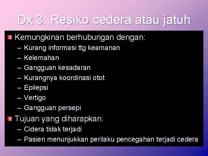 Dx 3. Resiko cedera atau jatuh Kemungkinan berhubungan dengan: – – – – Kurang