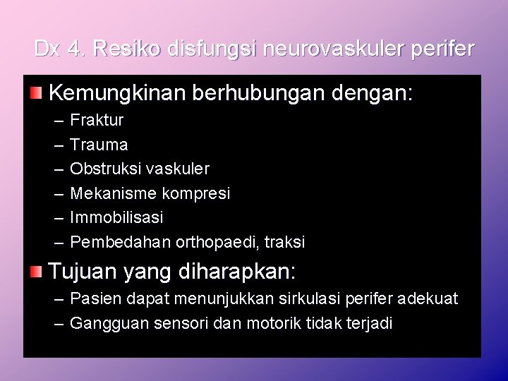 Dx 4. Resiko disfungsi neurovaskuler perifer Kemungkinan berhubungan dengan: – – – Fraktur Trauma