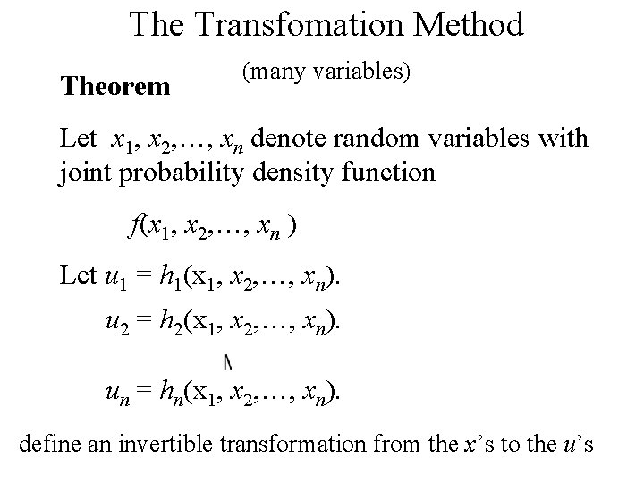 The Transfomation Method Theorem (many variables) Let x 1, x 2, …, xn denote