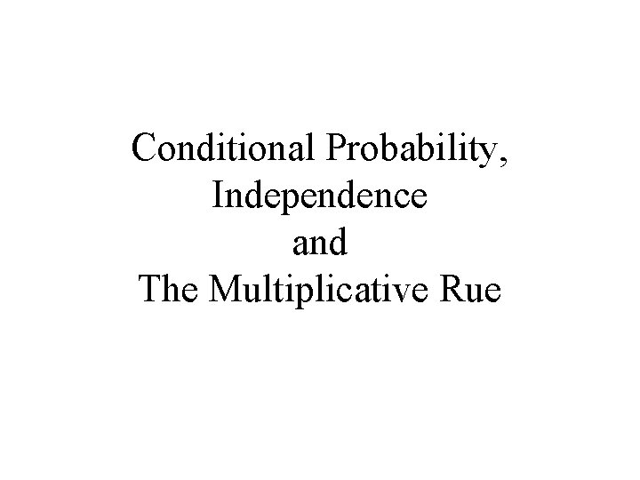Conditional Probability, Independence and The Multiplicative Rue 
