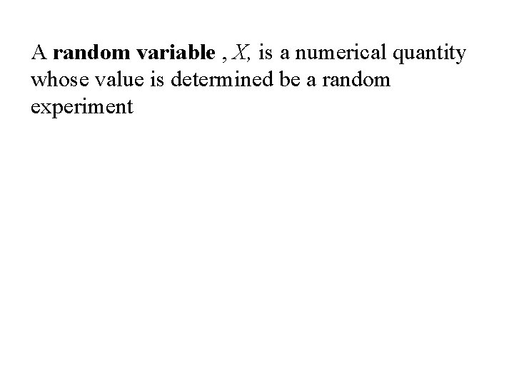 A random variable , X, is a numerical quantity whose value is determined be