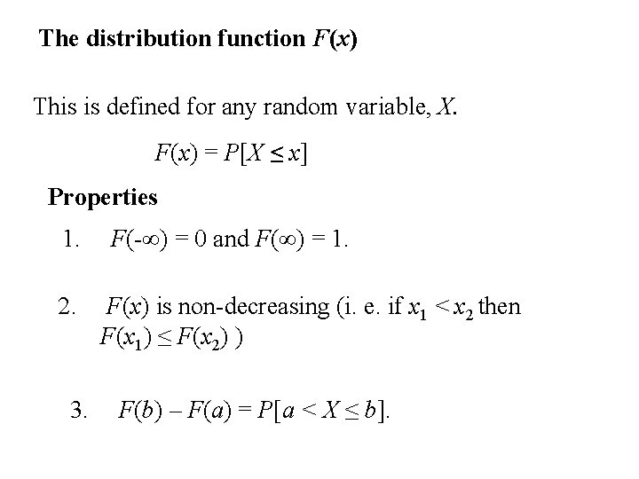 The distribution function F(x) This is defined for any random variable, X. F(x) =