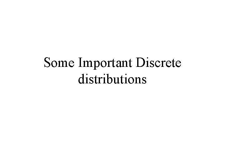 Some Important Discrete distributions 