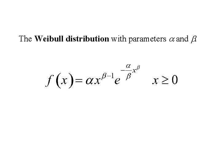 The Weibull distribution with parameters a and b. 