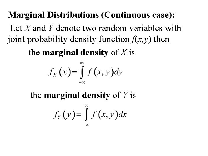 Marginal Distributions (Continuous case): Let X and Y denote two random variables with joint