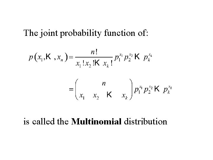 The joint probability function of: is called the Multinomial distribution 