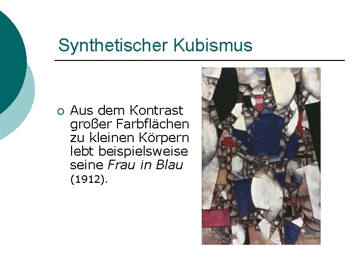 Synthetischer Kubismus ¡ Aus dem Kontrast großer Farbflächen zu kleinen Körpern lebt beispielsweise seine