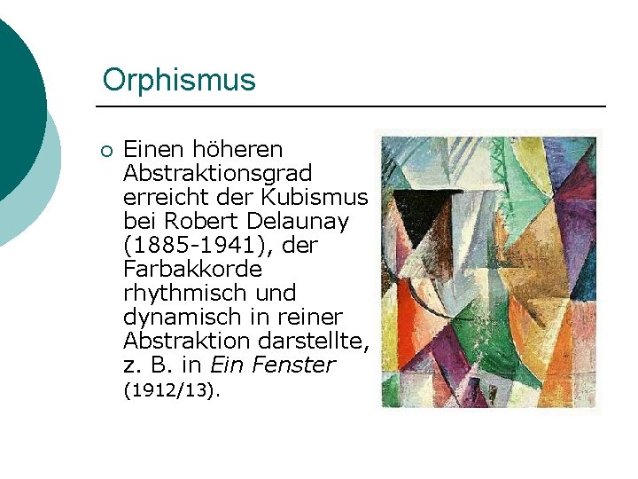Orphismus ¡ Einen höheren Abstraktionsgrad erreicht der Kubismus bei Robert Delaunay (1885 -1941), der