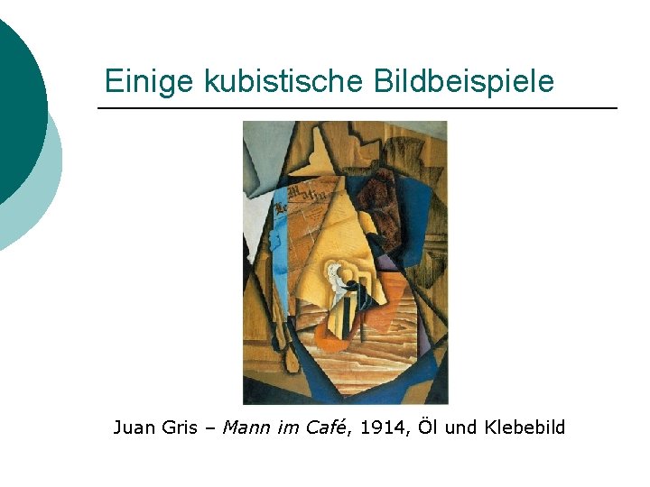 Einige kubistische Bildbeispiele Juan Gris – Mann im Café, 1914, Öl und Klebebild 