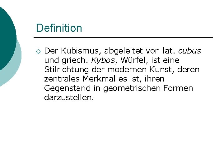 Definition ¡ Der Kubismus, abgeleitet von lat. cubus und griech. Kybos, Würfel, ist eine