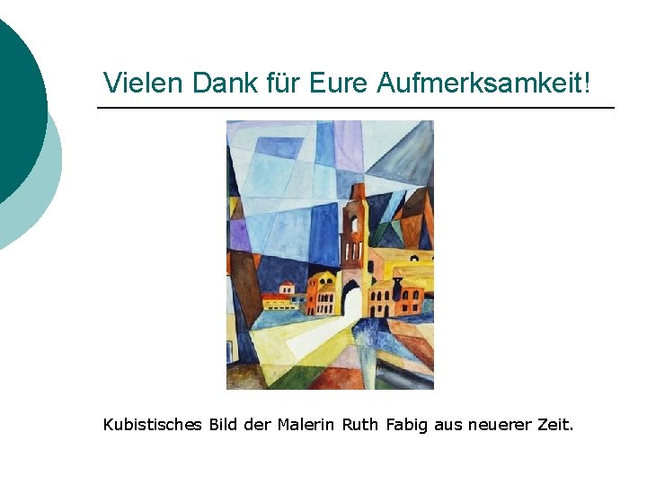 Vielen Dank für Eure Aufmerksamkeit! Kubistisches Bild der Malerin Ruth Fabig aus neuerer Zeit.