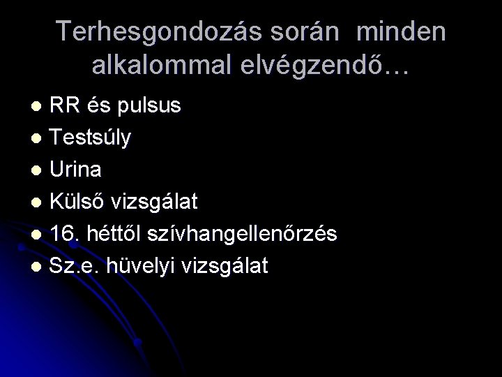 Terhesgondozás során minden alkalommal elvégzendő… RR és pulsus l Testsúly l Urina l Külső