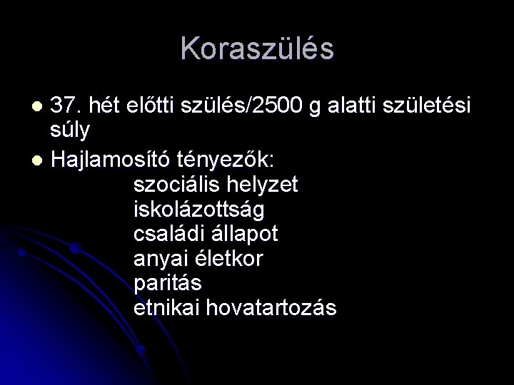 Koraszülés 37. hét előtti szülés/2500 g alatti születési súly l Hajlamosító tényezők: szociális helyzet