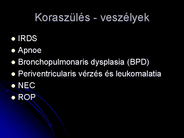 Koraszülés - veszélyek IRDS l Apnoe l Bronchopulmonaris dysplasia (BPD) l Periventricularis vérzés és