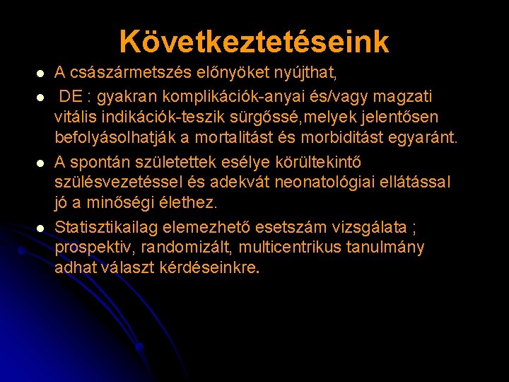 Következtetéseink l l A császármetszés előnyöket nyújthat, DE : gyakran komplikációk-anyai és/vagy magzati vitális Következtetéseink l l A császármetszés előnyöket nyújthat, DE : gyakran komplikációk-anyai és/vagy magzati vitális