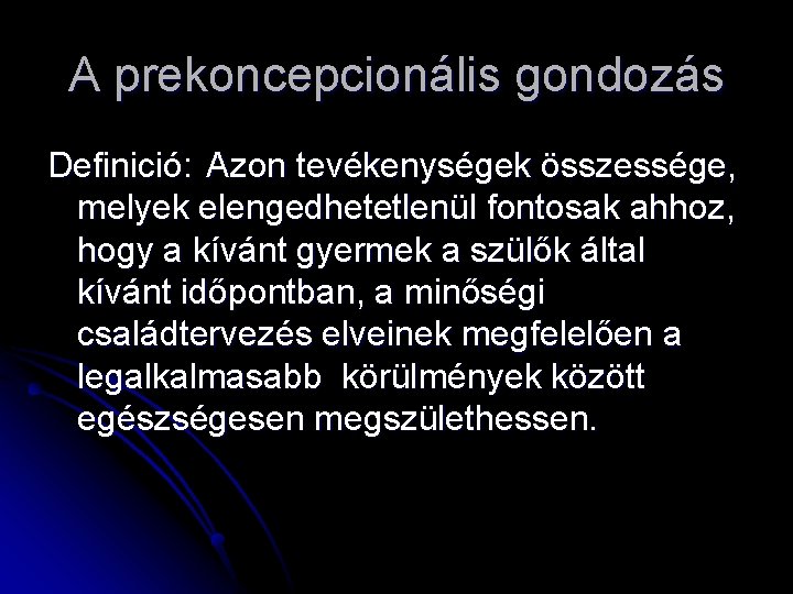 A prekoncepcionális gondozás Definició: Azon tevékenységek összessége, melyek elengedhetetlenül fontosak ahhoz, hogy a kívánt