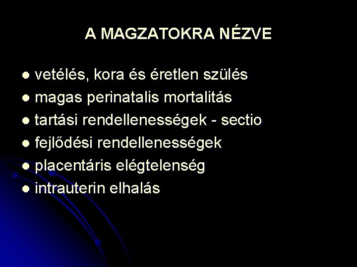 A MAGZATOKRA NÉZVE vetélés, kora és éretlen szülés l magas perinatalis mortalitás l tartási