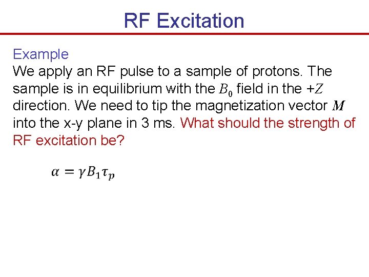RF Excitation Example We apply an RF pulse to a sample of protons. The
