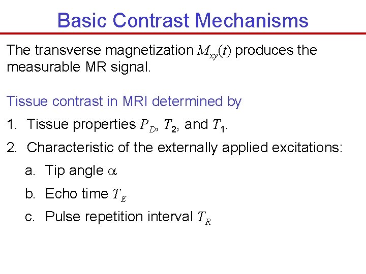 Basic Contrast Mechanisms The transverse magnetization Mxy(t) produces the measurable MR signal. Tissue contrast