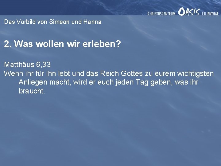 Das Vorbild von Simeon und Hanna 2. Was wollen wir erleben? Matthäus 6, 33