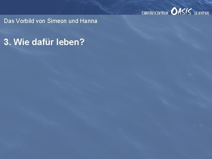 Das Vorbild von Simeon und Hanna 3. Wie dafür leben? 